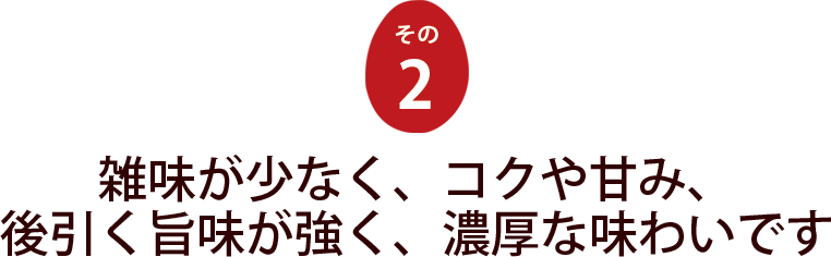 【その２】　雑味が少なく、コクや甘み、後引く旨味が強く、濃厚な味わいです
